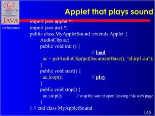 Applet that plays sound import java.applet.*; import java.awt.*; public class MyAppletSound  extends Applet { AudioClip ac...