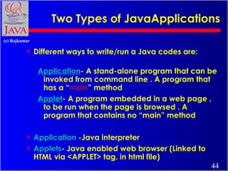 Two Types of JavaApplications <ul><li>Different ways to write/run a Java codes are:  </li></ul><ul><ul><li>Application - A...