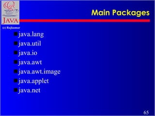 Main Packages <ul><li>java.lang </li></ul><ul><li>java.util </li></ul><ul><li>java.io </li></ul><ul><li>java.awt </li></ul...