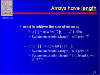Arrays have  length <ul><li>used to retrieve the size of an array </li></ul><ul><ul><li>int a [ ] = new int [7];  // 1-dim...