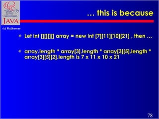 … this is because <ul><li>Let int [][][][] array = new int [7][11][10][21] , then … </li></ul><ul><li>array.length * array...