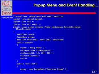 Popup Menu and Event Handling... <ul><li>//popup.java: popup menu and event handling </li></ul><ul><li>import java.applet....