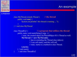 An example class MyThread extends Thread {  // the thread public void  run () { System.out.println(&quot; this thread is r...