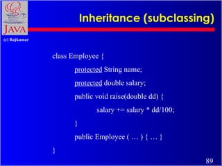 Inheritance (subclassing) class Employee {  protected  String name;  protected  double salary; public void raise(double dd...