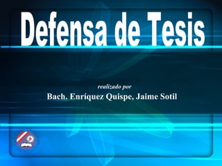 Defensa de Tesis Bach. Enríquez Quispe, Jaime Sotil realizado por 