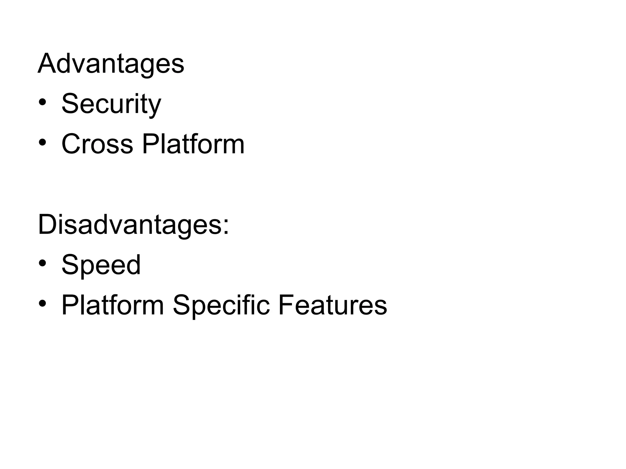 Advantages
• Security
• Cross Platform

Disadvantages:
• Speed
• Platform Specific Features
 