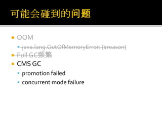    OOM
     java.lang.OutOfMemoryError: {$reason}
   Full GC频繁
   CMS GC
     promotion failed
     concurrent mode failure
 