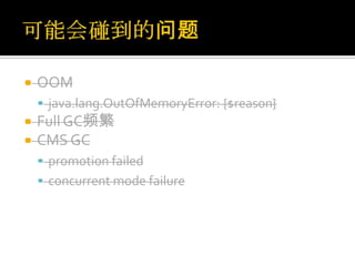   OOM
     java.lang.OutOfMemoryError: {$reason}
   Full GC频繁
   CMS GC
     promotion failed
     concurrent mode failure
 