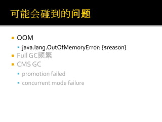    OOM
     java.lang.OutOfMemoryError: {$reason}
   Full GC频繁
   CMS GC
     promotion failed
     concurrent mode failure
 