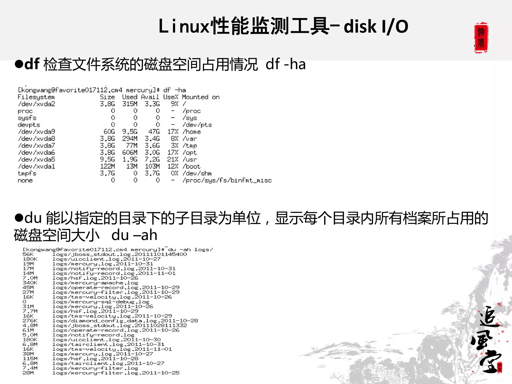 Linux性能监测工具- disk I/O
df 检查文件系统的磁盘空间占用情况 df -ha




du 能以指定的目彔下的子目彔为单位，显示每个目彔内所有档案所占用的
磁盘空间大小 du –ah
 