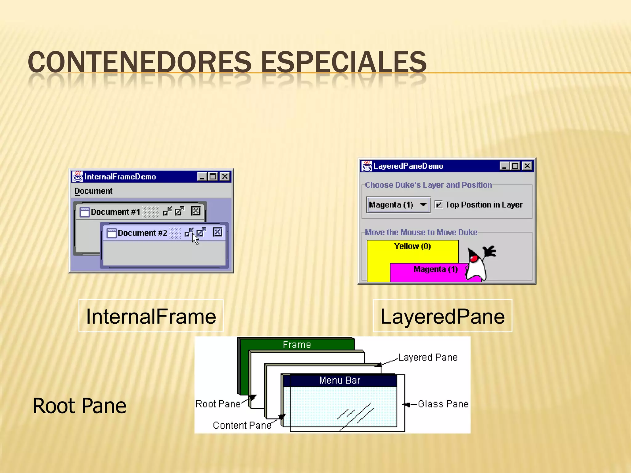 CONTENEDORES ESPECIALES




     InternalFrame   LayeredPane



Root Pane
 