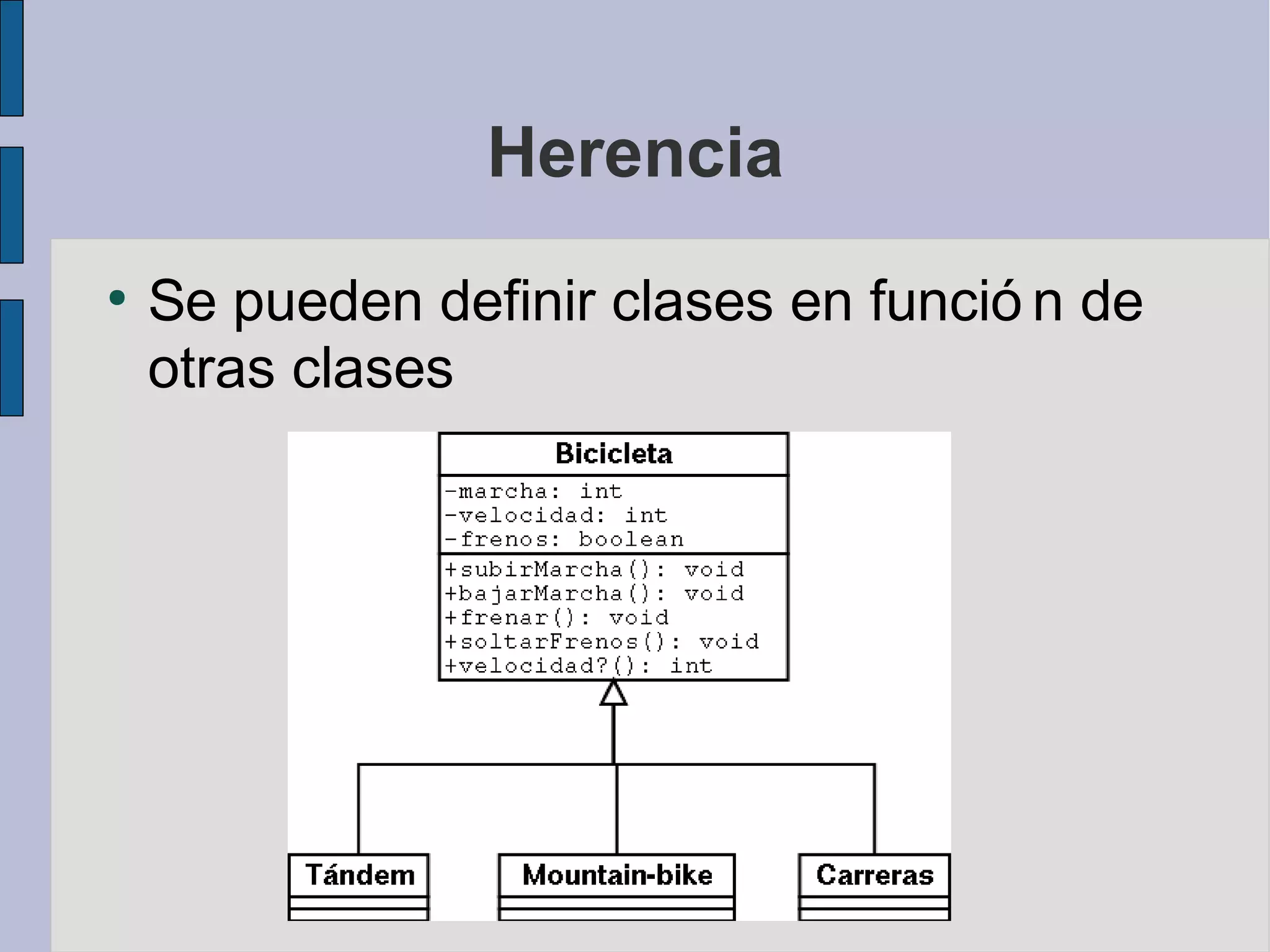 Herencia
●
    Se pueden definir clases en funció n de
    otras clases
 