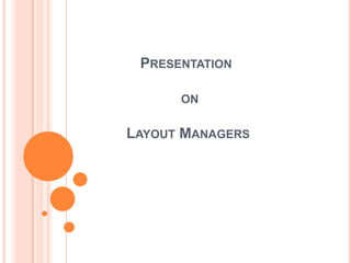 PRESENTATION

      ON


LAYOUT MANAGERS
 