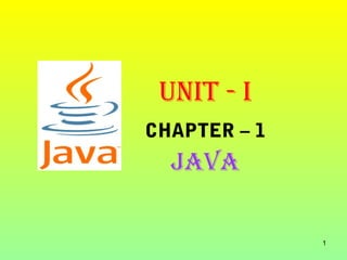 UNIT - I
CHAPTER – 1
  java

              1
 