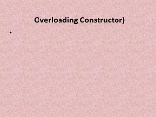 Overloading Constructor)
•
 