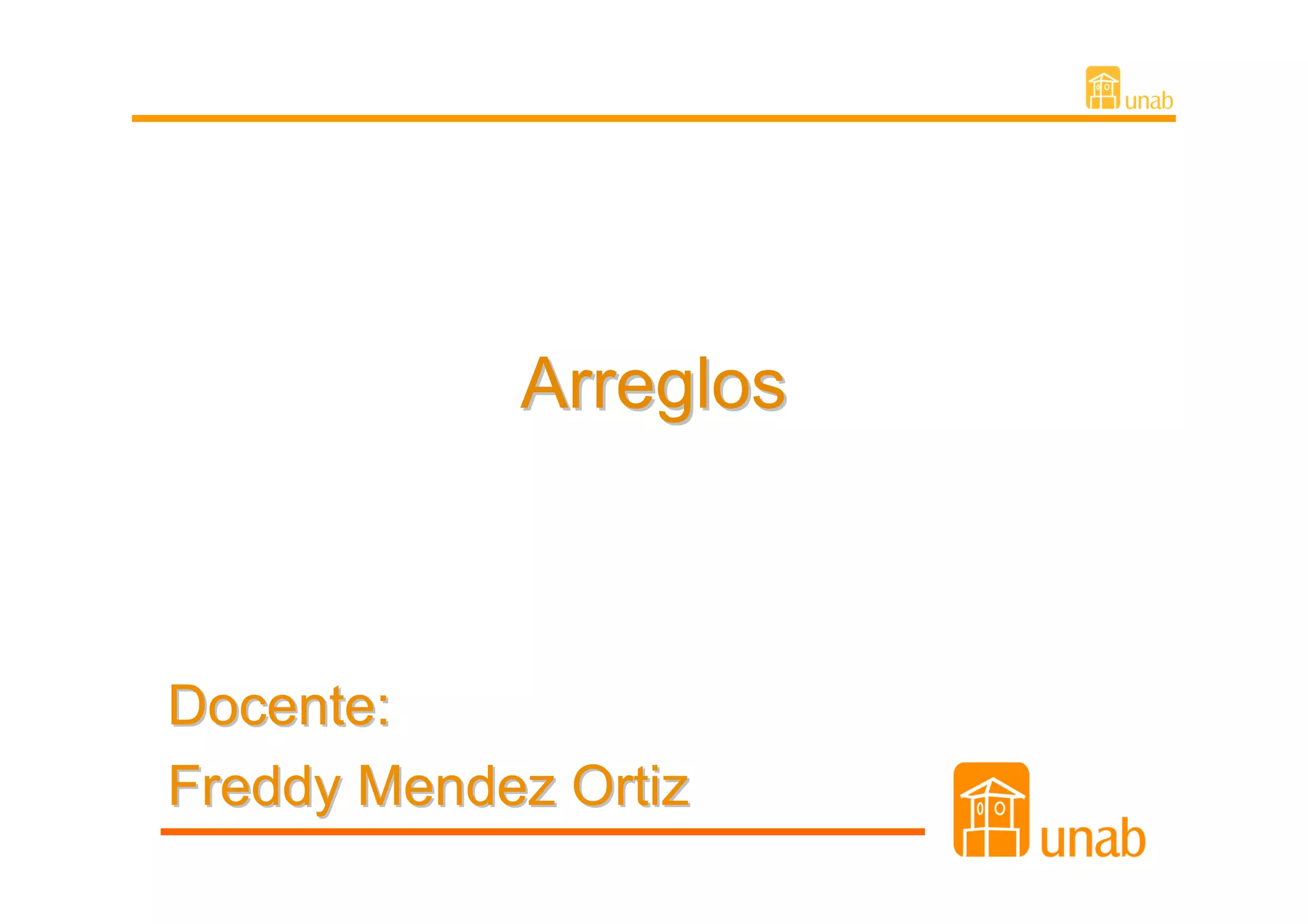 Arreglos



Docente:
Freddy Mendez Ortiz
 