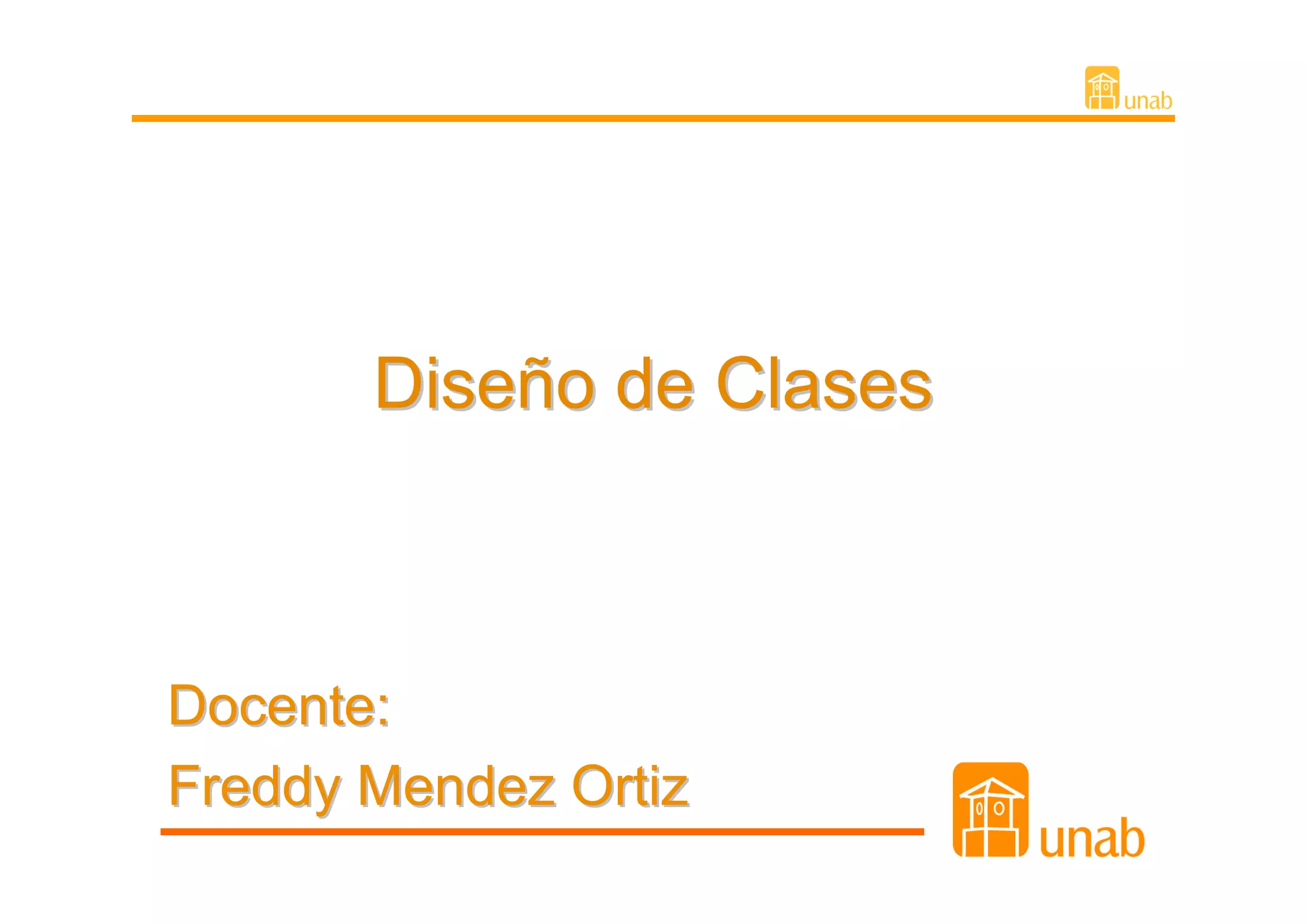 Diseño de Clases



Docente:
Freddy Mendez Ortiz
 