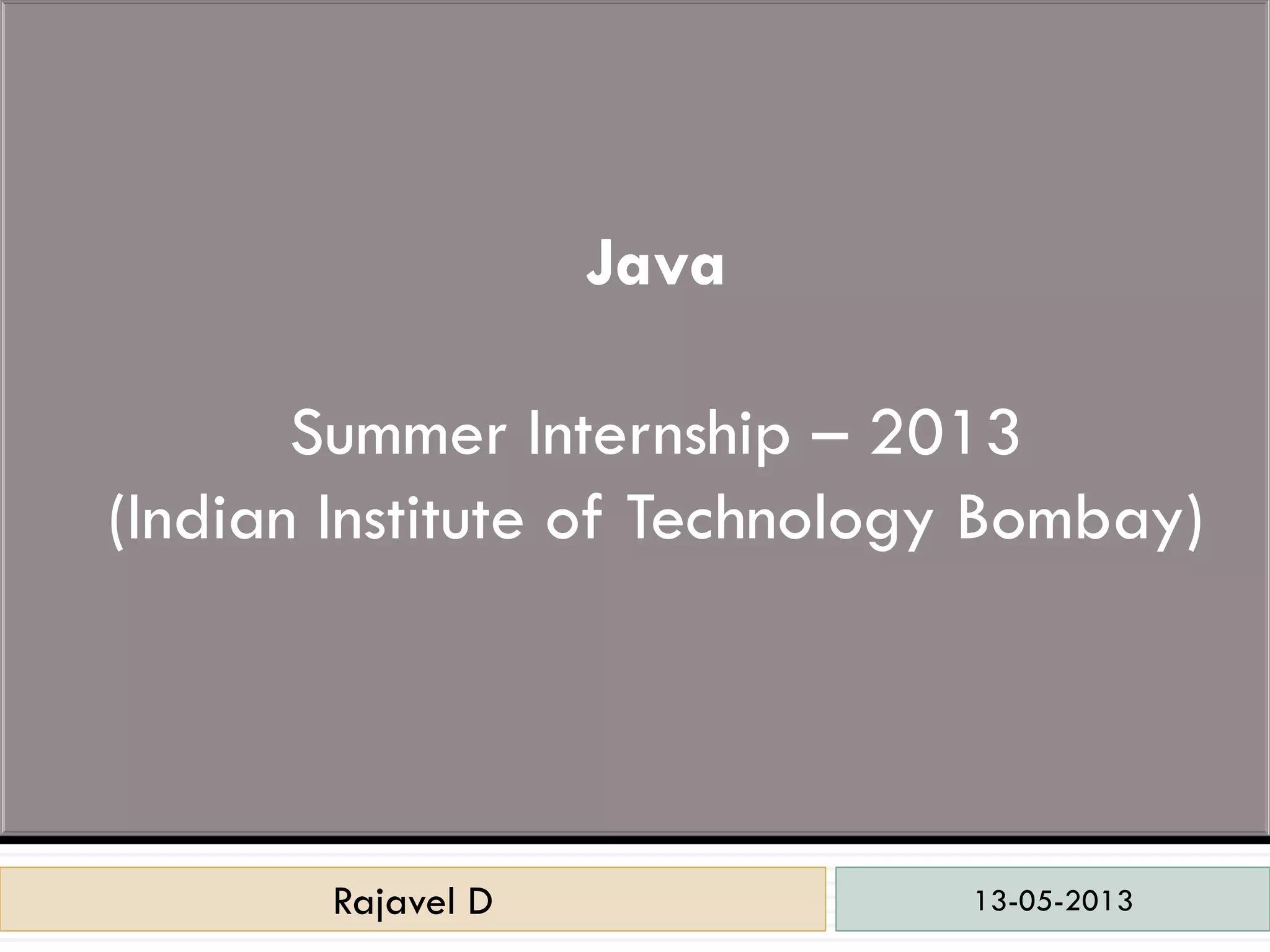 13-05-2013Rajavel DRajavel D
Java
Summer Internship – 2013
(Indian Institute of Technology Bombay)
 
