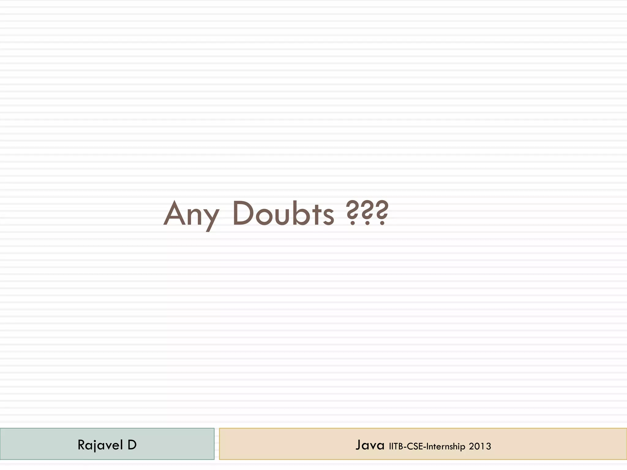 Any Doubts ???
Rajavel D Java IITB-CSE-Internship 2013
 