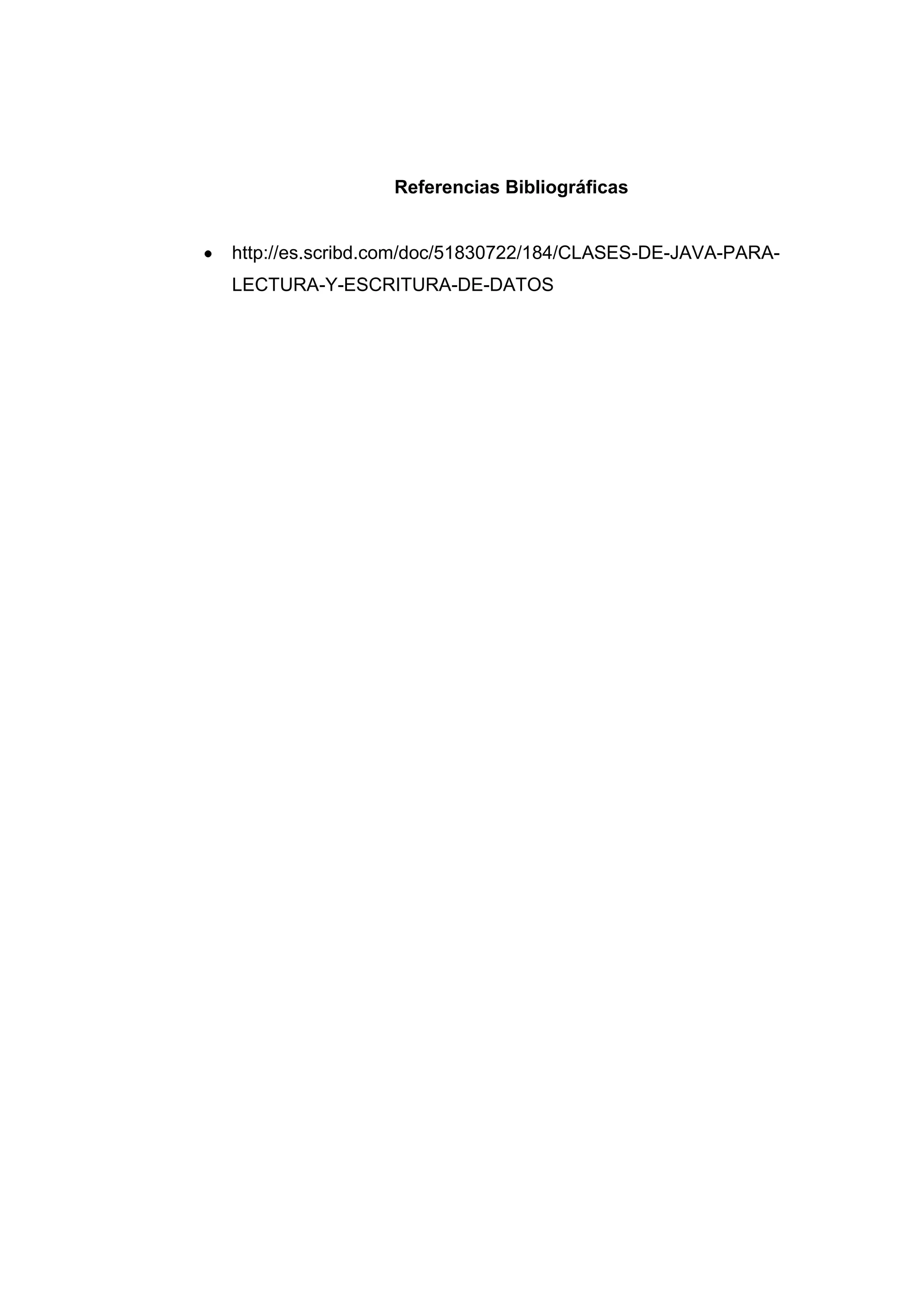 Referencias Bibliográficas
http://es.scribd.com/doc/51830722/184/CLASES-DE-JAVA-PARA-
LECTURA-Y-ESCRITURA-DE-DATOS
 