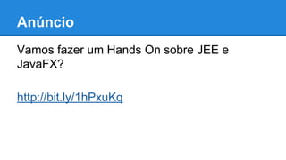 Anúncio
Vamos fazer um Hands On sobre JEE e
JavaFX?
http://bit.ly/1hPxuKq

 
