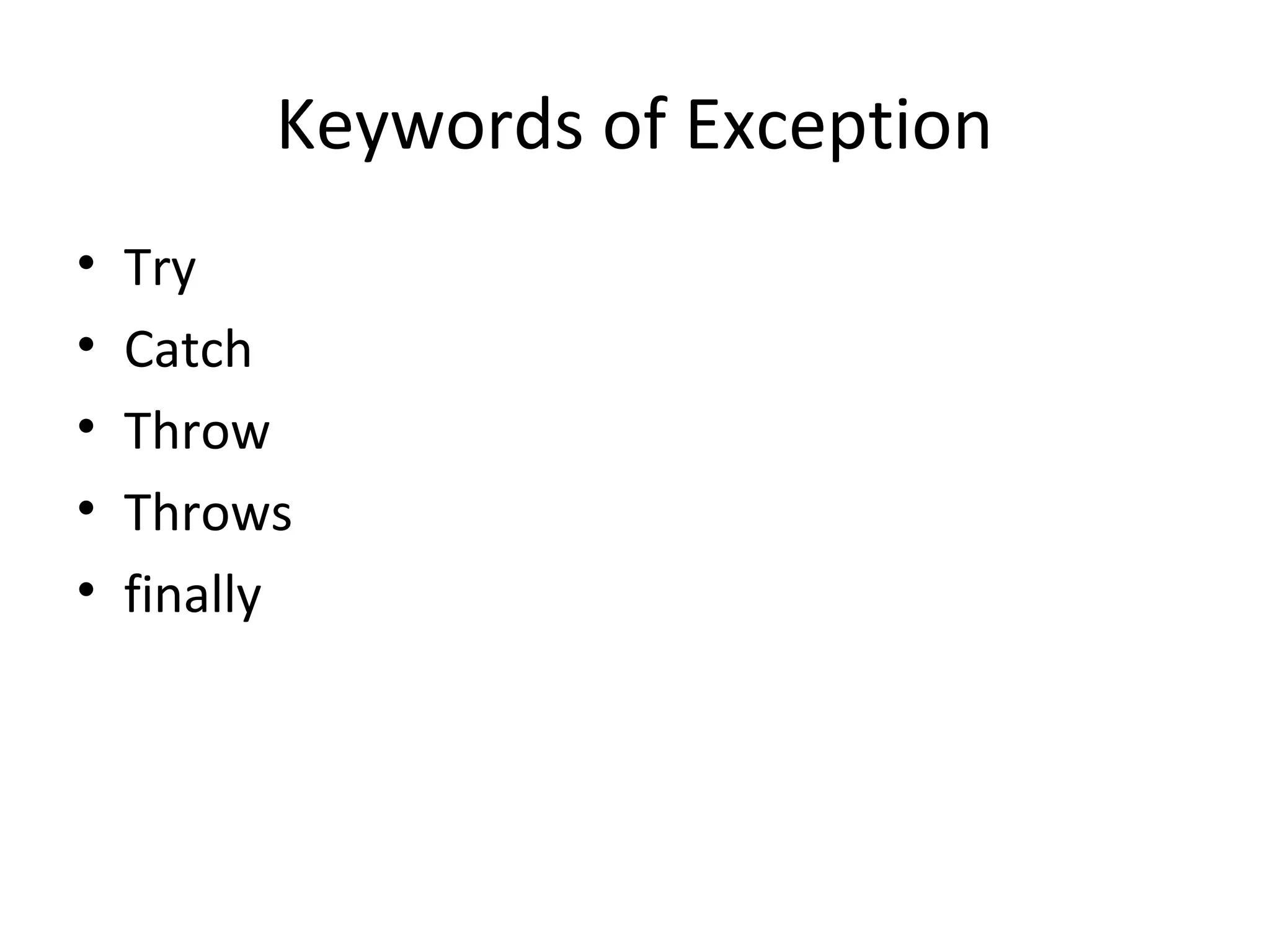 Keywords of Exception
•
•
•
•
•

Try
Catch
Throw
Throws
finally

 