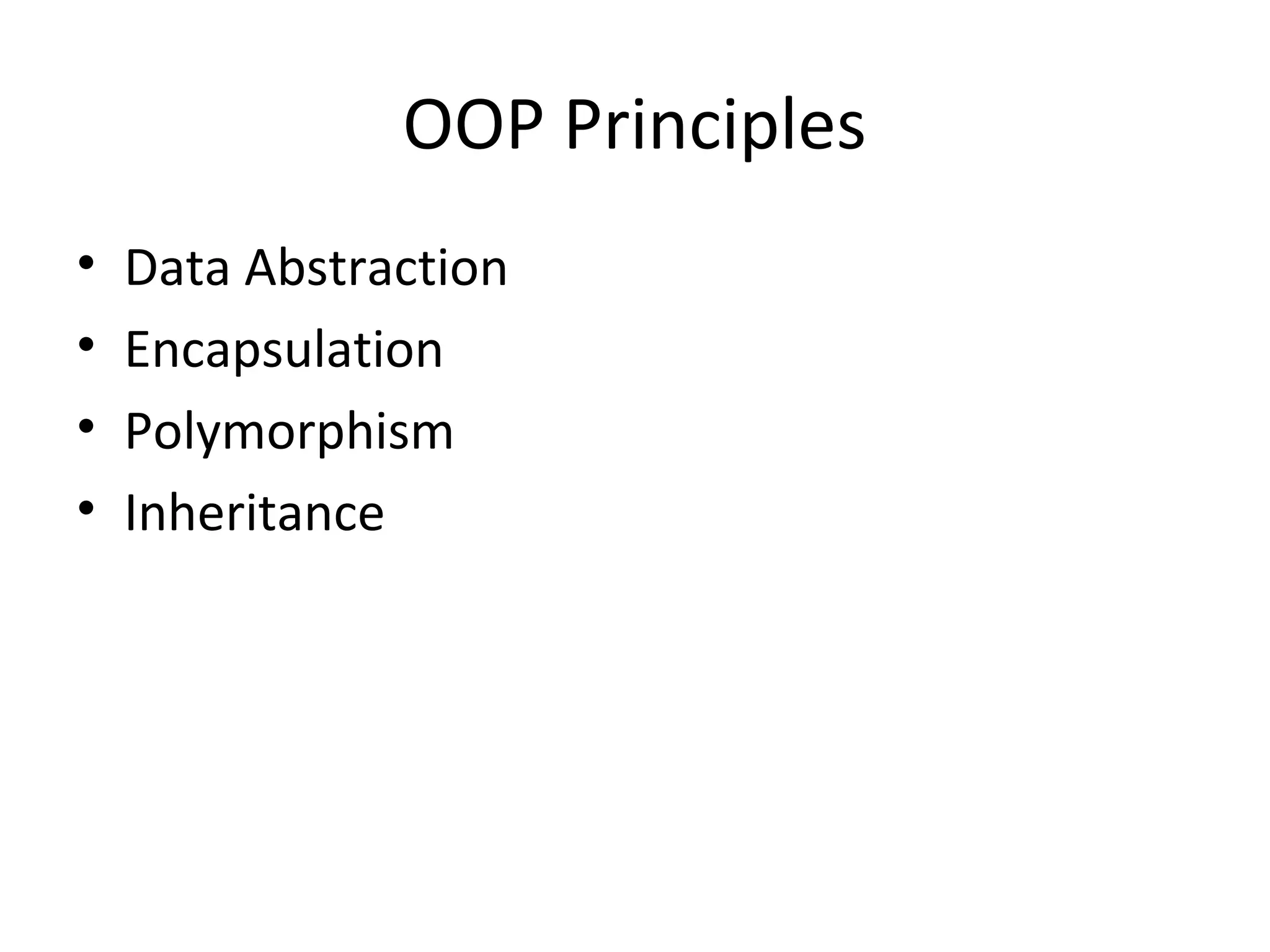 OOP Principles
•
•
•
•

Data Abstraction
Encapsulation
Polymorphism
Inheritance

 