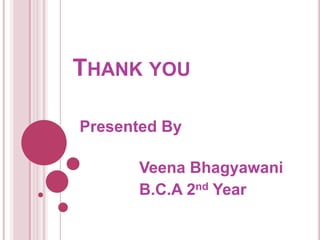 THANK YOU
Presented By
Veena Bhagyawani
B.C.A 2nd Year

 