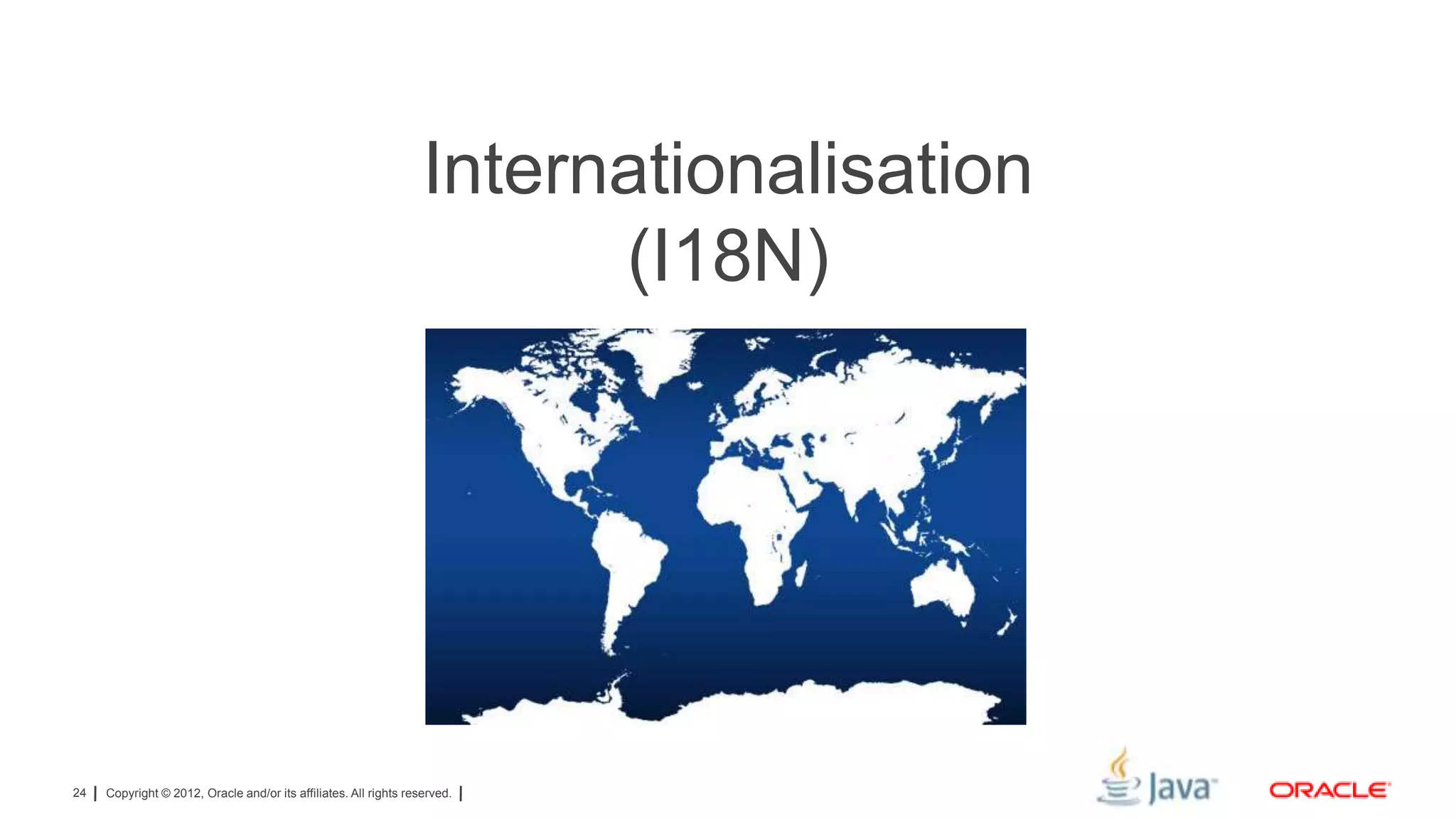 Internationalisation
(I18N)

24

Copyright © 2012, Oracle and/or its affiliates. All rights reserved.

 