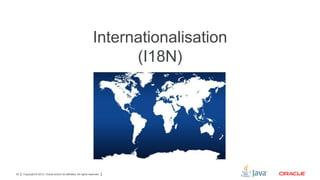 Internationalisation
(I18N)

24

Copyright © 2012, Oracle and/or its affiliates. All rights reserved.

 