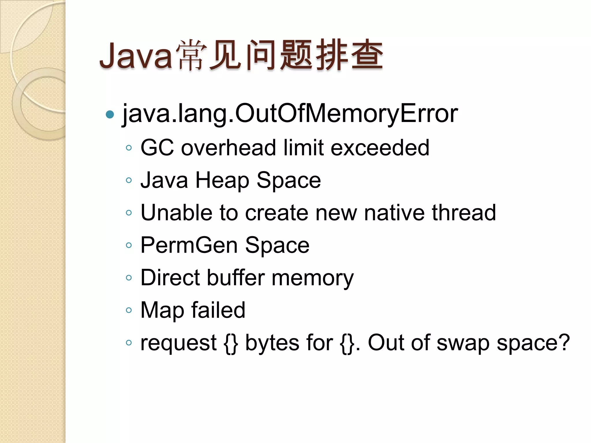 Java常见问题排查
 java.lang.OutOfMemoryError
◦ GC overhead limit exceeded
◦ Java Heap Space
◦ Unable to create new native thread
◦ PermGen Space
◦ Direct buffer memory
◦ Map failed
◦ request {} bytes for {}. Out of swap space?
 