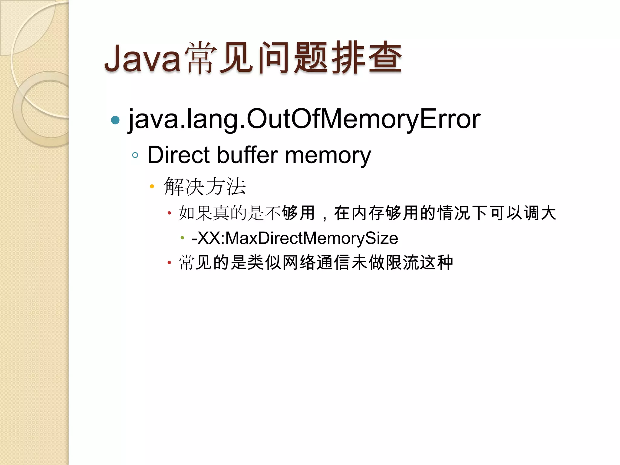 Java常见问题排查
 java.lang.OutOfMemoryError
◦ Direct buffer memory
 解决方法
 如果真的是不够用，在内存够用的情况下可以调大
 -XX:MaxDirectMemorySize
 常见的是类似网络通信未做限流这种
 