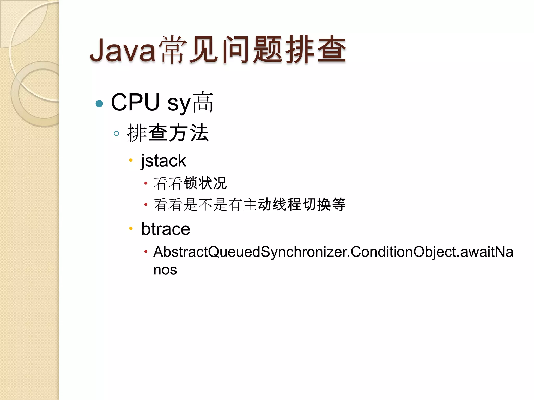Java常见问题排查
 CPU sy高
◦ 排查方法
 jstack
 看看锁状况
 看看是不是有主动线程切换等
 btrace
 AbstractQueuedSynchronizer.ConditionObject.awaitNa
nos
 