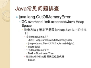 Java常见问题排查
 java.lang.OutOfMemoryError
◦ GC overhead limit exceeded/Java Heap
Space
 排查方法（确定不是因为Heap Size大小的情况
下）
 拿到He...