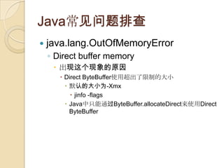 Java常见问题排查
 java.lang.OutOfMemoryError
◦ Direct buffer memory
 出现这个现象的原因
 Direct ByteBuffer使用超出了限制的大小
 默认的大小为-Xmx
 ji...