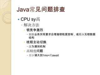 Java常见问题排查
 CPU sy高
◦ 解决方法
 锁竞争激烈
 根据业务实现要求合理做锁粒度控制，或引入无锁数据
结构
 线程主动切换
 改为通知机制
 高精度问题
 至少调大到1ms+的await
 