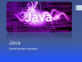 Java 
Daniel Morales Granados 
 