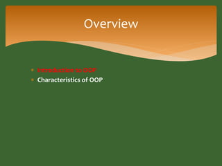 Overview 
 Introduction to OOP 
 Characteristics of OOP 
 