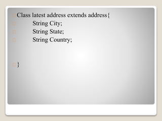 Class latest address extends address{ 
String City; 
String State; 
String Country; 
} 
 