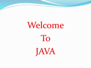 Welcome
To
JAVA
 