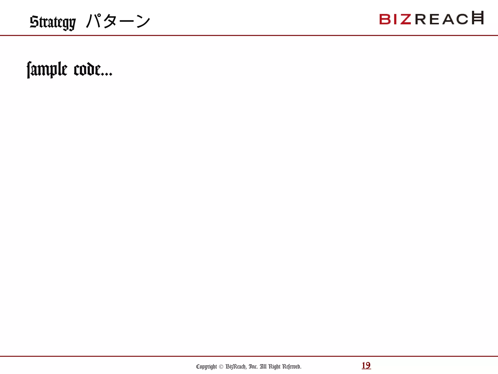 Copyright © BizReach, Inc. All Right Reserved. 19
sample code...
Strategy パターン
 