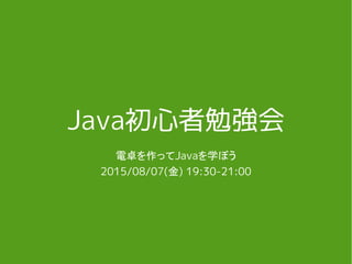 Java初心者勉強会
電卓を作ってJavaを学ぼう
2015/08/07(金) 19:30-21:00
 