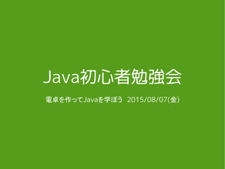 Java初心者勉強会
電卓を作ってJavaを学ぼう　2015/08/07(金)
 