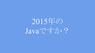 2015年の
Javaですか？
 