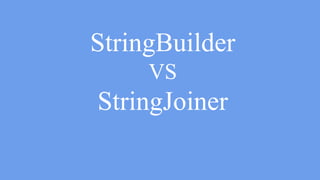 StringJoiner joiner = new StringJoiner(“,” “[”, “]”);
joiner.add(“a”);
joiner.add(“b”);
joiner.add(“c”);
joiner.toString(); // =>[a,b,c]
StringBuilder VS StringJoiner
 