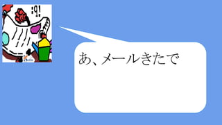 あ、メールきたで
 