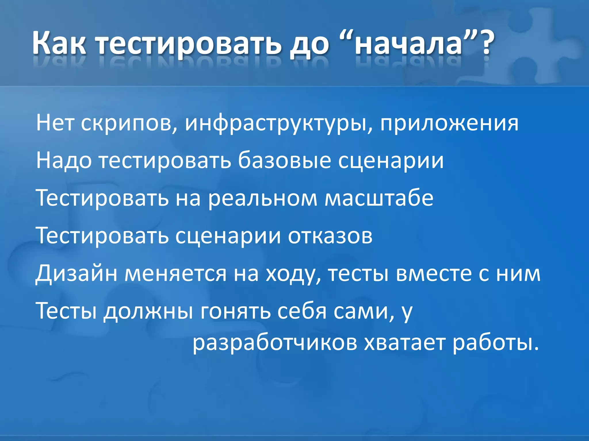 Как тестировать до “начала”?
Нет скрипов, инфраструктуры, приложения
Надо тестировать базовые сценарии
Тестировать на реальном масштабе
Тестировать сценарии отказов
Дизайн меняется на ходу, тесты вместе с ним
Тесты должны гонять себя сами, у
разработчиков хватает работы.
 