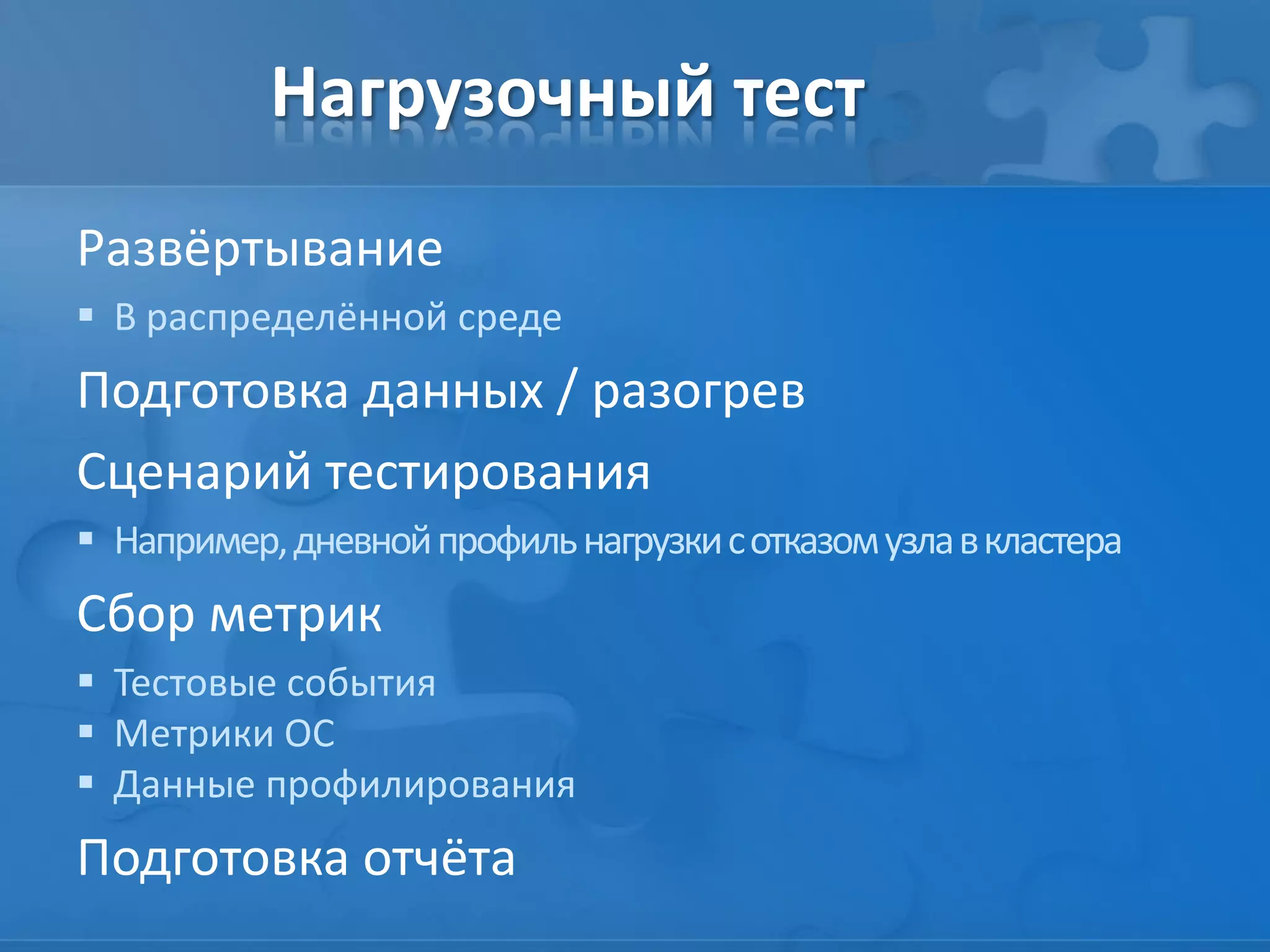 Нагрузочный тест
Развёртывание
 В распределённой среде
Подготовка данных / разогрев
Сценарий тестирования
 Например,дневнойпрофильнагрузкисотказомузлавкластера
Сбор метрик
 Тестовые события
 Метрики ОС
 Данные профилирования
Подготовка отчёта
 
