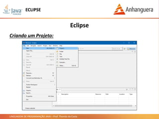 LINGUAGEM DE PROGRAMAÇÃO JAVA – Prof. Thomás da Costa
Eclipse
Criando um Projeto:
ECLIPSE
 