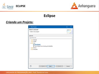 LINGUAGEM DE PROGRAMAÇÃO JAVA – Prof. Thomás da Costa
Eclipse
Criando um Projeto:
ECLIPSE
 